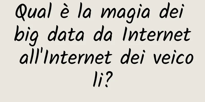 Qual è la magia dei big data da Internet all'Internet dei veicoli?