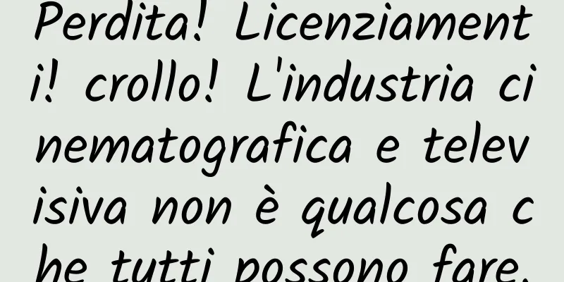 Perdita! Licenziamenti! crollo! L'industria cinematografica e televisiva non è qualcosa che tutti possono fare.
