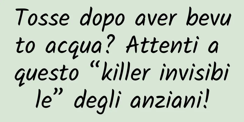 Tosse dopo aver bevuto acqua? Attenti a questo “killer invisibile” degli anziani!