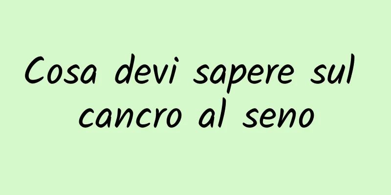 Cosa devi sapere sul cancro al seno