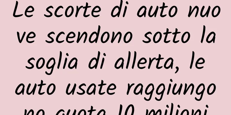 Le scorte di auto nuove scendono sotto la soglia di allerta, le auto usate raggiungono quota 10 milioni