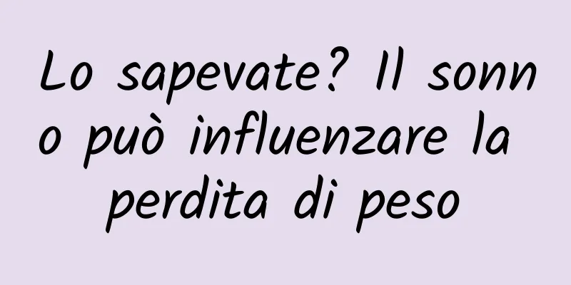 Lo sapevate? Il sonno può influenzare la perdita di peso