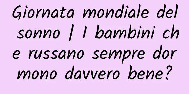 Giornata mondiale del sonno | I bambini che russano sempre dormono davvero bene?