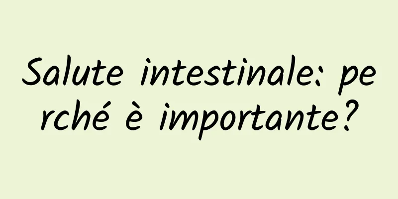 Salute intestinale: perché è importante?