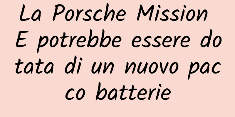 La Porsche Mission E potrebbe essere dotata di un nuovo pacco batterie