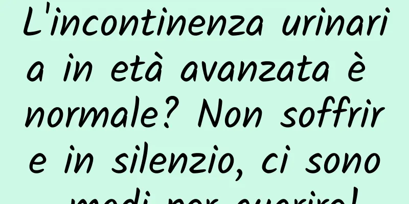L'incontinenza urinaria in età avanzata è normale? Non soffrire in silenzio, ci sono modi per guarire!