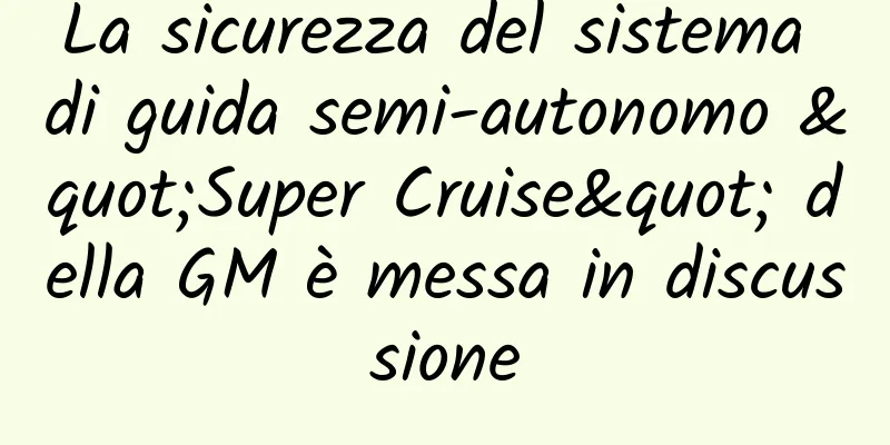 La sicurezza del sistema di guida semi-autonomo "Super Cruise" della GM è messa in discussione
