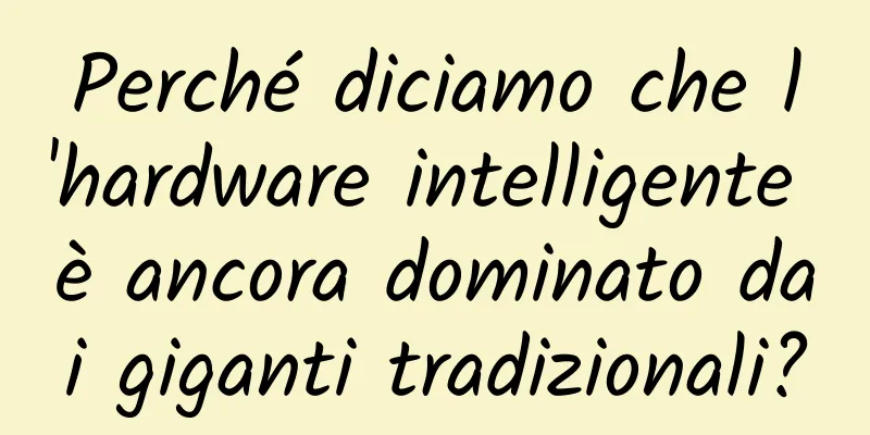 Perché diciamo che l'hardware intelligente è ancora dominato dai giganti tradizionali?