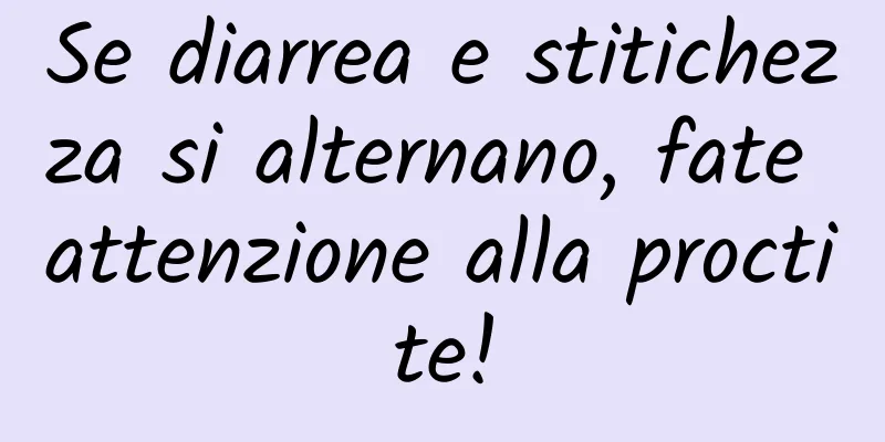 Se diarrea e stitichezza si alternano, fate attenzione alla proctite!