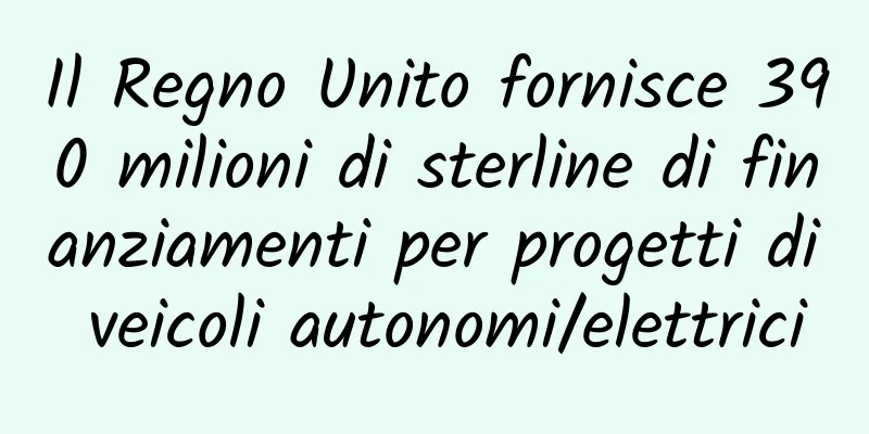 Il Regno Unito fornisce 390 milioni di sterline di finanziamenti per progetti di veicoli autonomi/elettrici
