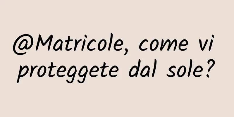 @Matricole, come vi proteggete dal sole?