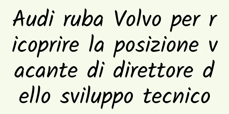 Audi ruba Volvo per ricoprire la posizione vacante di direttore dello sviluppo tecnico