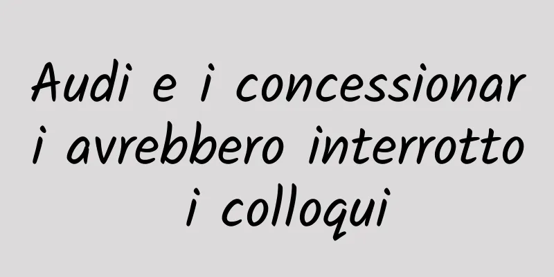 Audi e i concessionari avrebbero interrotto i colloqui