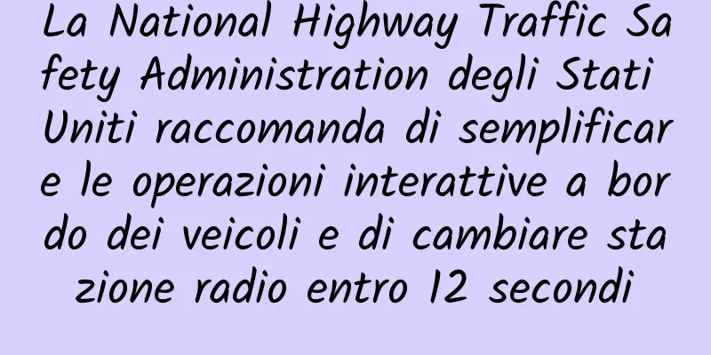 La National Highway Traffic Safety Administration degli Stati Uniti raccomanda di semplificare le operazioni interattive a bordo dei veicoli e di cambiare stazione radio entro 12 secondi