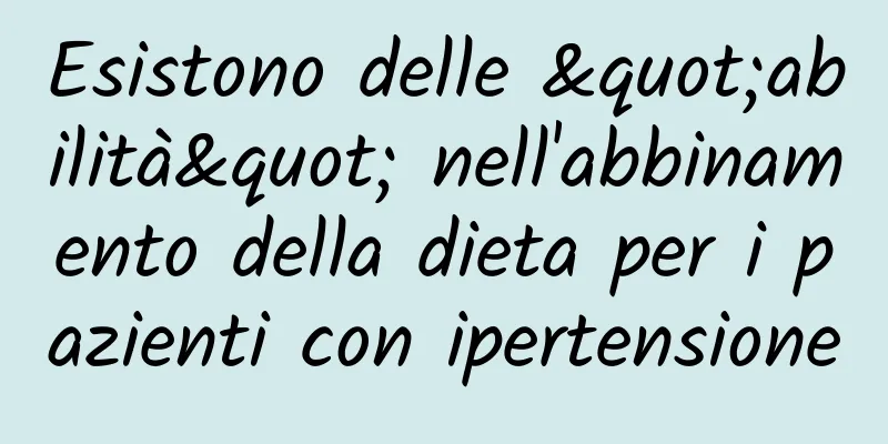 Esistono delle "abilità" nell'abbinamento della dieta per i pazienti con ipertensione