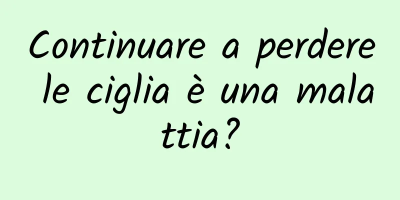 Continuare a perdere le ciglia è una malattia?