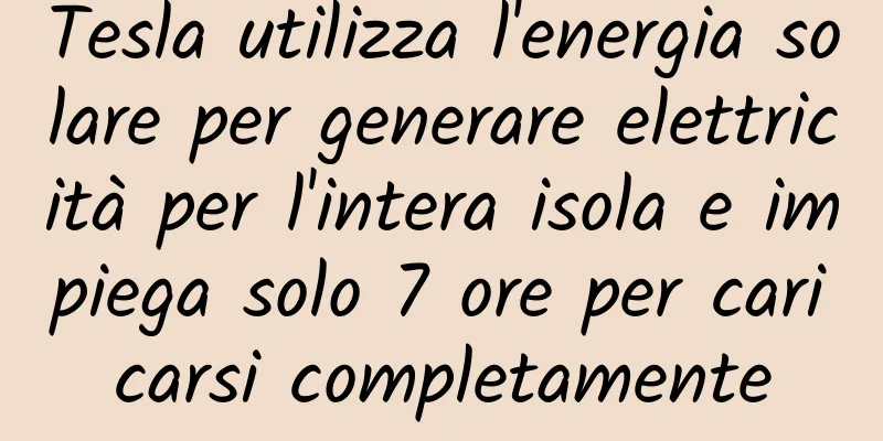 Tesla utilizza l'energia solare per generare elettricità per l'intera isola e impiega solo 7 ore per caricarsi completamente