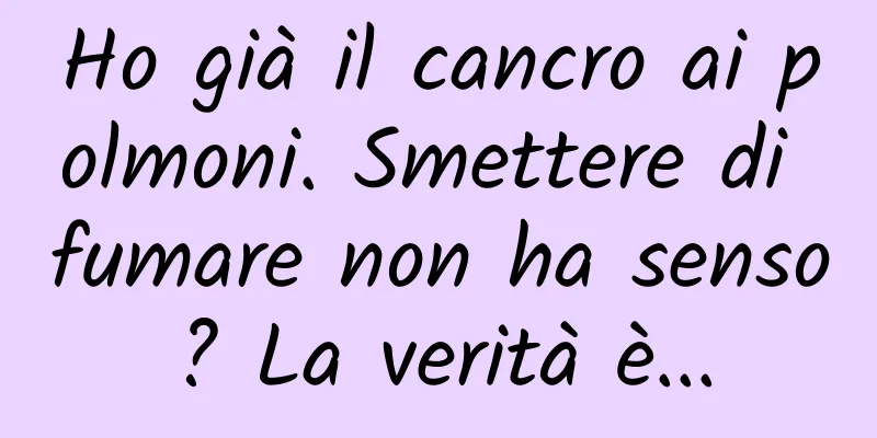 Ho già il cancro ai polmoni. Smettere di fumare non ha senso? La verità è...