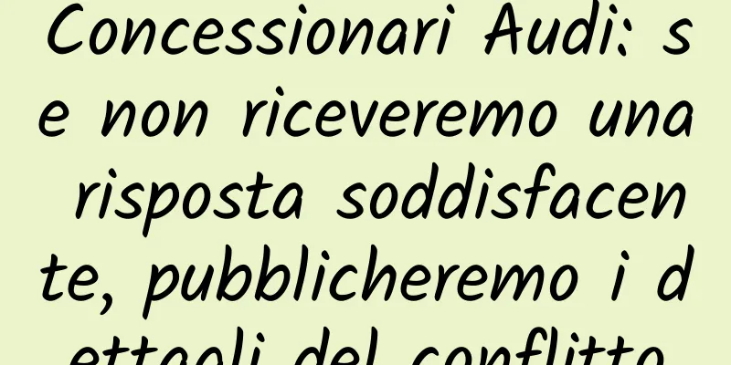 Concessionari Audi: se non riceveremo una risposta soddisfacente, pubblicheremo i dettagli del conflitto