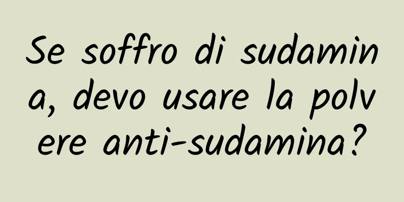 Se soffro di sudamina, devo usare la polvere anti-sudamina?