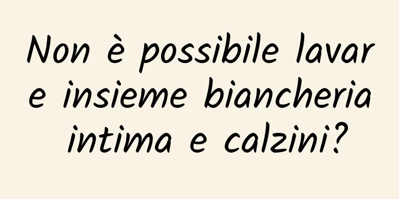 Non è possibile lavare insieme biancheria intima e calzini?