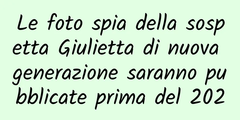 Le foto spia della sospetta Giulietta di nuova generazione saranno pubblicate prima del 2020