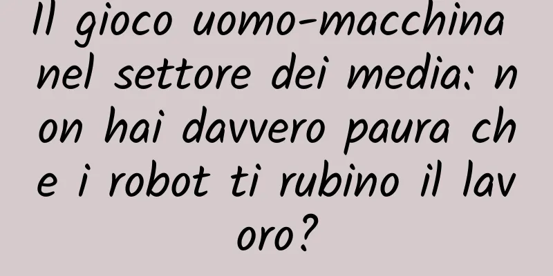 Il gioco uomo-macchina nel settore dei media: non hai davvero paura che i robot ti rubino il lavoro?