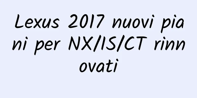 Lexus 2017 nuovi piani per NX/IS/CT rinnovati