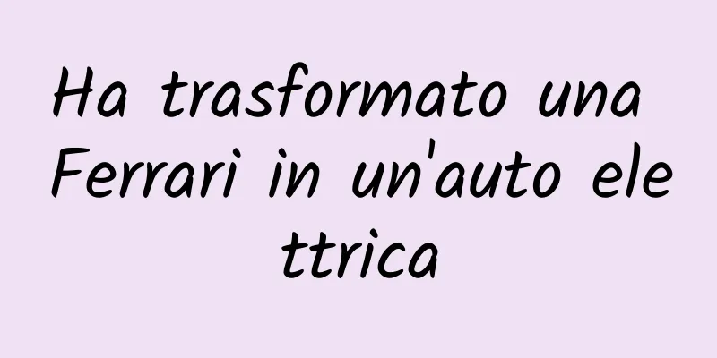 Ha trasformato una Ferrari in un'auto elettrica