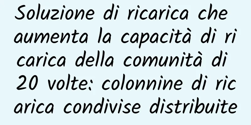 Soluzione di ricarica che aumenta la capacità di ricarica della comunità di 20 volte: colonnine di ricarica condivise distribuite
