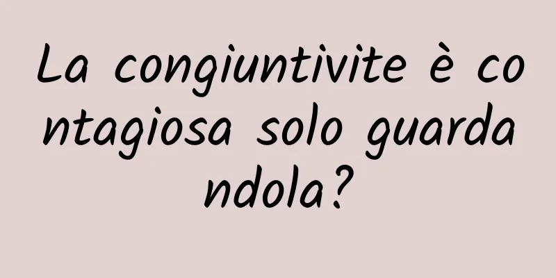 La congiuntivite è contagiosa solo guardandola?