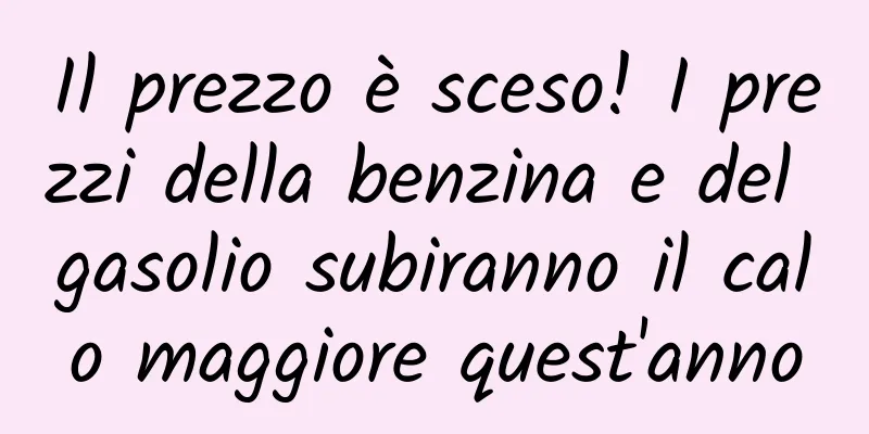 Il prezzo è sceso! I prezzi della benzina e del gasolio subiranno il calo maggiore quest'anno