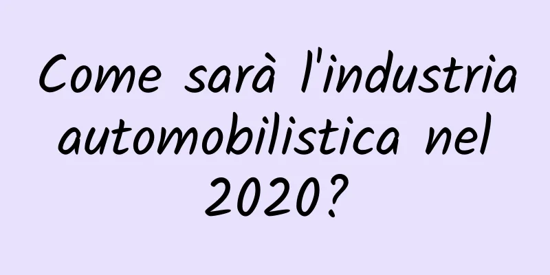 Come sarà l'industria automobilistica nel 2020?