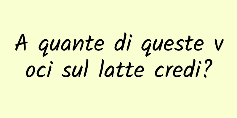 A quante di queste voci sul latte credi?