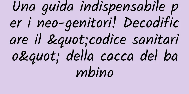 Una guida indispensabile per i neo-genitori! Decodificare il "codice sanitario" della cacca del bambino