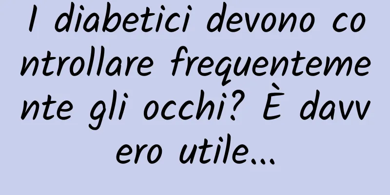I diabetici devono controllare frequentemente gli occhi? È davvero utile...