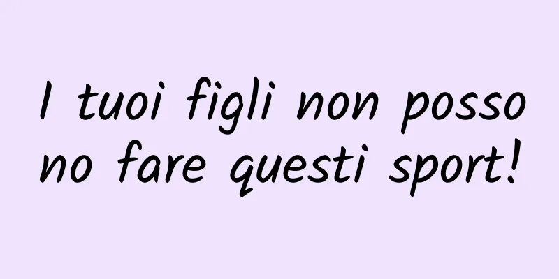 I tuoi figli non possono fare questi sport!
