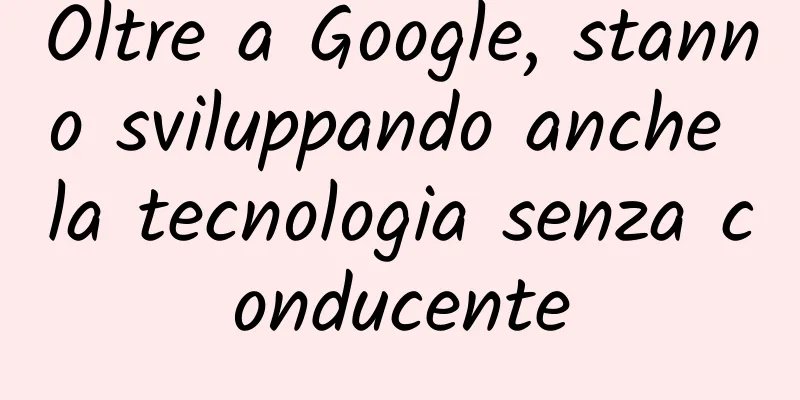 Oltre a Google, stanno sviluppando anche la tecnologia senza conducente