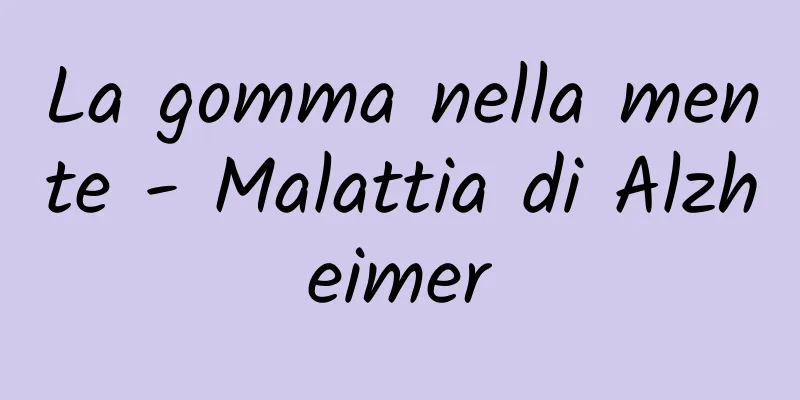 La gomma nella mente - Malattia di Alzheimer