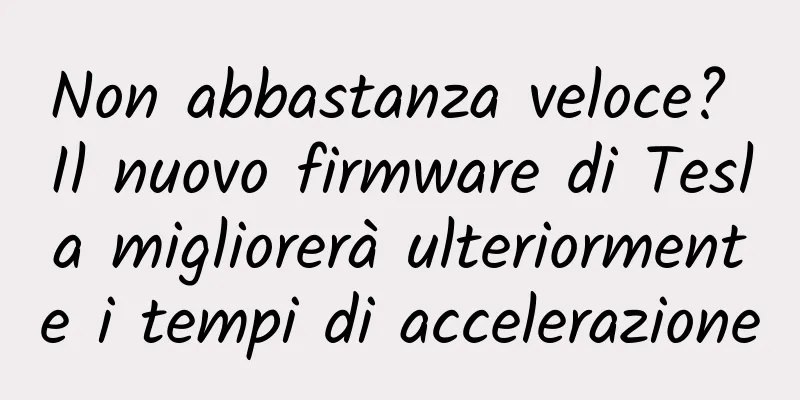 Non abbastanza veloce? Il nuovo firmware di Tesla migliorerà ulteriormente i tempi di accelerazione