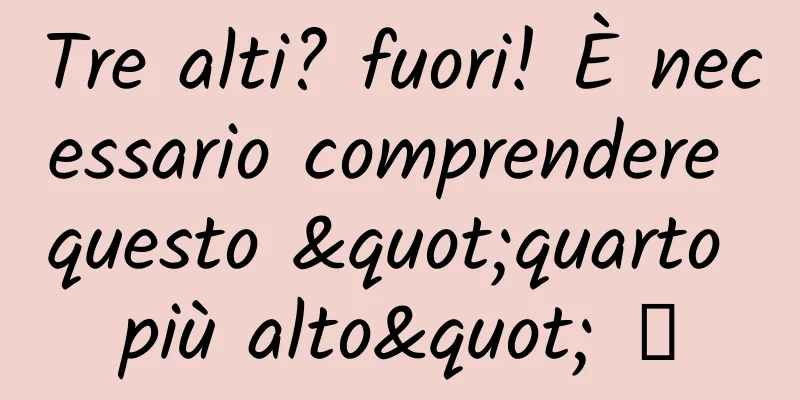 Tre alti? fuori! È necessario comprendere questo "quarto più alto" →