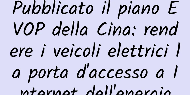 Pubblicato il piano EVOP della Cina: rendere i veicoli elettrici la porta d'accesso a Internet dell'energia