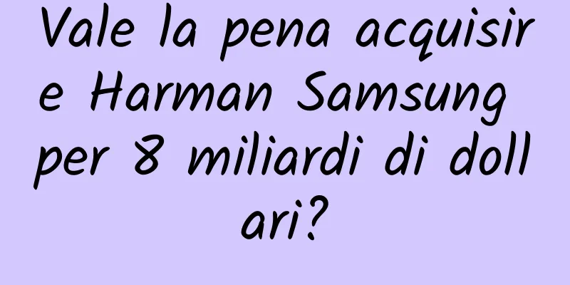 Vale la pena acquisire Harman Samsung per 8 miliardi di dollari?