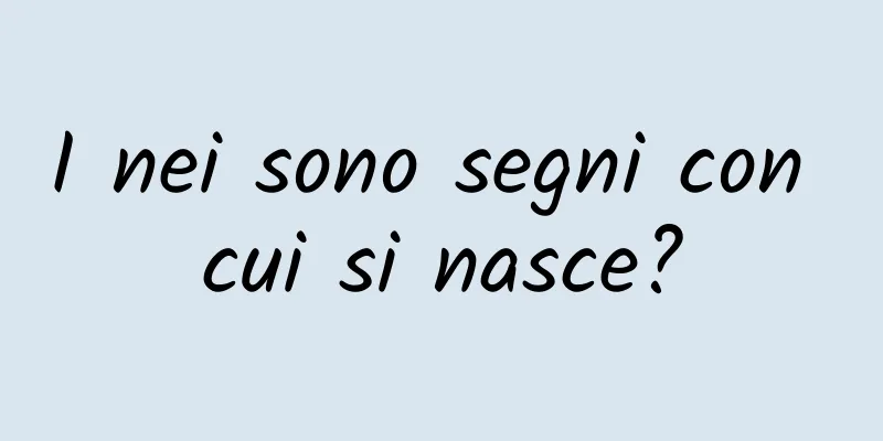 I nei sono segni con cui si nasce?