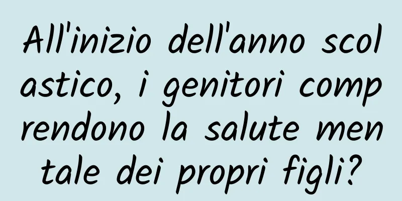All'inizio dell'anno scolastico, i genitori comprendono la salute mentale dei propri figli?