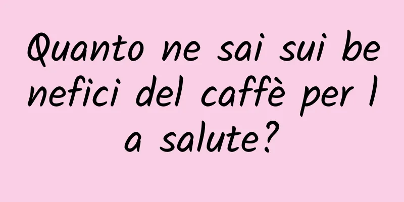 Quanto ne sai sui benefici del caffè per la salute?