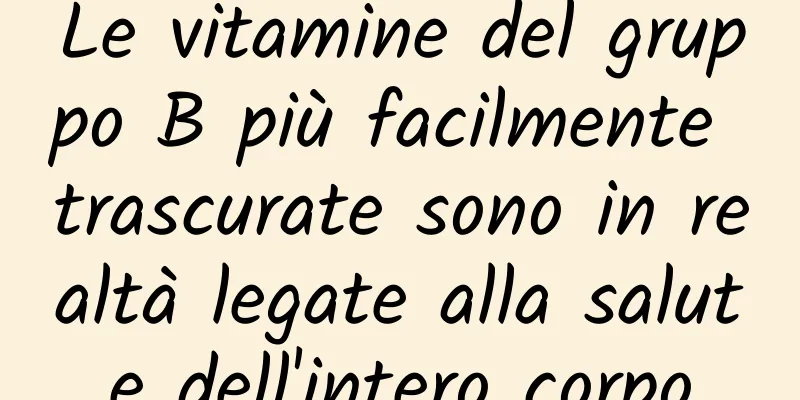 Le vitamine del gruppo B più facilmente trascurate sono in realtà legate alla salute dell'intero corpo