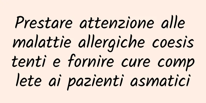 Prestare attenzione alle malattie allergiche coesistenti e fornire cure complete ai pazienti asmatici