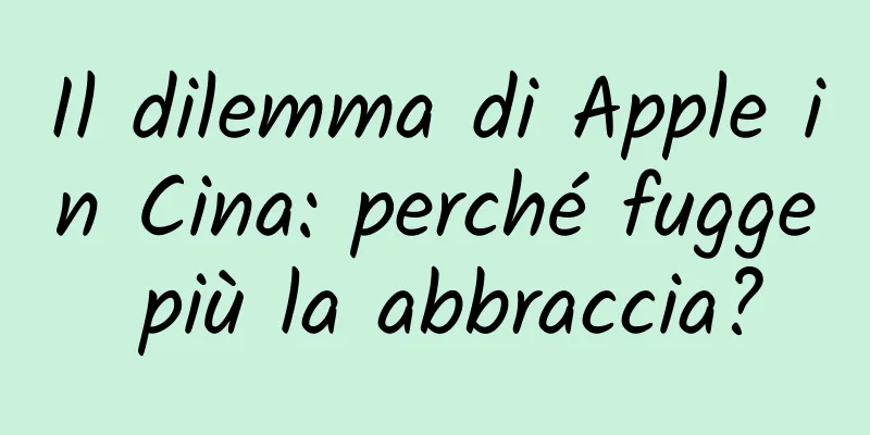 Il dilemma di Apple in Cina: perché fugge più la abbraccia?