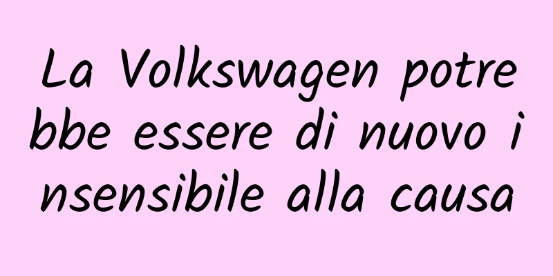 La Volkswagen potrebbe essere di nuovo insensibile alla causa
